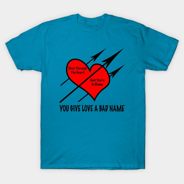 You Give Love A Bad Name T-Shirt by JimmyG